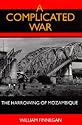A Complicated War: The Harrowing of Mozambique (Perspectives on Southern Africa)