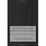 Keep on Track: Fattitude Lose your F in Attitude: Keep on Track and Journal (Volume 1)