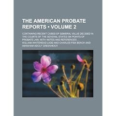The American Probate Reports (Volume 2); Containing Recent Cases of General Value Decided in the Courts of the Several States on Points of Probate Law