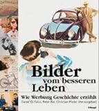 Produkt-Bild: Bilder vom besseren Leben. Wie Werbung Geschichte erz&auml;hlt