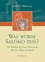 Was w�rde Salomo tun? Die Weisheit des Alten Testaments f�r den Alltag von heute