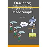 Oracle 10g Database Administration Concepts & Implementation Made Simple