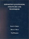 Binder, Moore and Bergman s Deposition Questioning Strategies and Techniques (American Casebook Series) (American Casebook Series)
