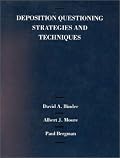 Binder, Moore and Bergman's Deposition Questioning Strategies and Techniques (American Casebook Series) (American Casebook Series)