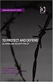 To Protect And Defend: Us Homeland Security Policy (Homeland Security) (Homeland Security) (Homeland Security)