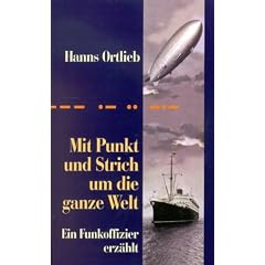 Mit Punkt und Strich um die ganze Welt: Ein Funkoffizier erz�hlt