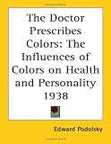 The Doctor Prescribes Colors: The Influences of Colors on Health and Personality 1938