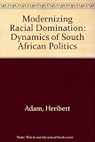 Modernizing racial domination : South Africa's political dynamics