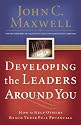 Developing the Leaders Around You: How to Help Others Reach Their Full Potential