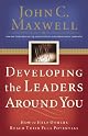 Developing the Leaders Around You: How to Help Others Reach Their Full Potential by John C. Maxwell