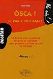 Osca ! Je parle occitan ! Niveau 1 : 35 Fiches avec exercices simples et ludiques pour prendre un bon d�part en occitan