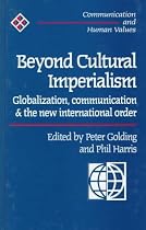 Beyond Cultural Imperialism: Globalization, Communication and the New International Order (Communication and Human Values)