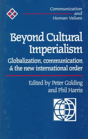 Beyond Cultural Imperialism: Globalization, Communication and the New International Order (Communication and Human Values)