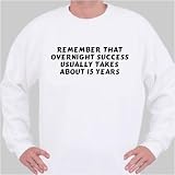 Remember that overnight success usually takes about 15 years Sweatshirt