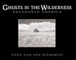GHOSTS IN THE WILDERNESS: Abandoned America