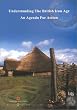 Understanding the British Iron Age: An Agenda for Action - A Report for the Iron Age Research Seminar and the Council of the Prehistoric Society