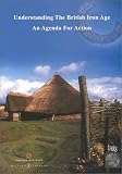Understanding the British Iron Age: An Agenda for Action - A Report for the Iron Age Research Seminar and the Council of the Prehistoric Society