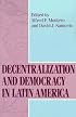 Decentralization and Democracy in Latin America (From the Helen Kellogg Institute for International Studies)