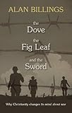 The dove, the fig leaf and the sword : why Christianity changes its mind about war