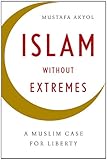 Islam without Extremes: A Muslim Case for Liberty
