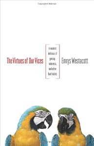 Image of The Virtues of Our Vices: A Modest Defense of Gossip, Rudeness, and Other Bad Habits