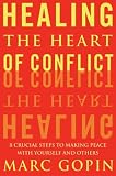 Healing the Heart of Conflict: 8 Crucial Steps to Making Peace with Yourself and Others