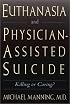 Euthanasia and Physician-Assisted Suicide: Killing or Caring?