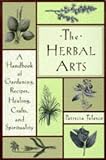 The Herbal Arts: A Handbook of Gardening, Recipes, Healing, Crafts and Spirituality