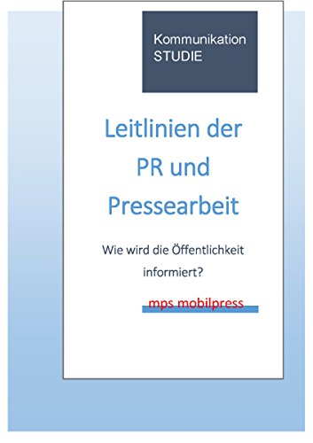 Leitlinien der PR und Pressearbeit (Studie): Wie wird die Öffentlichkeit informiert? (German Edition)