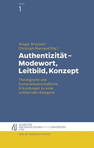 Authentizität - Modewort, Leitbild, Konzept: Theologische und humanwissenschaftliche Erkundungen zu einer schillernden Kategorie (Schriften der Katholischen Privat-Universität Linz 1) (German Edition)
