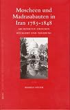 Moscheen Und Madrasabauten in Iran 1785-1848: Architektur Zwischen Ruckgriff Und Neuerung (Islamic History and Civiliztion) (Islamic History and Civiliztion)