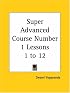 Super Advanced Course Number 1 Lessons 1 to 12