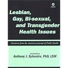 Lesbian, Gay, Bisexual and Transgender Health Issues: Selections from the American Journal... by American Public Health Association