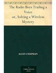 The Radio Boys Trailing a Voice or, Solving a Wireless Mystery