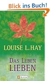 Das Leben lieben: Heilende Gedanken f�r K�rper und Seele