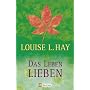 Das Leben lieben: Heilende Gedanken f�r K�rper und Seele