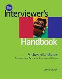 The Interviewers Handbook: A Guerilla Guide: Techniques & Tactics for Reporters & Writers