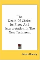 The Death of Christ: Its Place and Interpretation in the New Testament