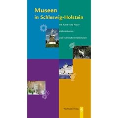 Museen in Schleswig-Holstein : mit Kunst- und Naturerlebnisr�umen und technischen Denkm�lern