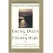 Facing Death and Finding Hope: A Guide To The Emotional and Spiritual Care Of The Dying
