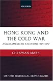 Hong Kong and the Cold War: Anglo-American Relations 1949-1957 (Oxford Historical Monographs)