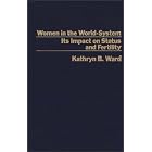 Women in the World-System: The Impact on Status and Fertility by Kathryn B. Ward