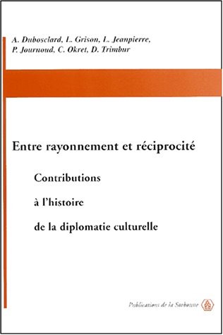 Entre rayonnement et r�ciprocit� : Contributions � l'histoire de la diplomatie culturelle
