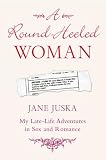 A Round-Heeled Woman: My Late-Life Adventures in Sex and Romance