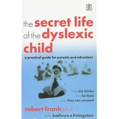 The Secret Life of the Dyslexic Child: How She Thinks, How He Feels, How They Can Succeed