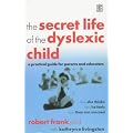 The Secret Life of the Dyslexic Child: How She Thinks, How He Feels, How They Can Succeed