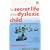 The Secret Life of the Dyslexic Child: How She Thinks, How He Feels, How They Can Succeed