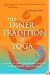 The Inner Tradition of Yoga: A Guide to Yoga Philosophy for the Contemporary Practitioner