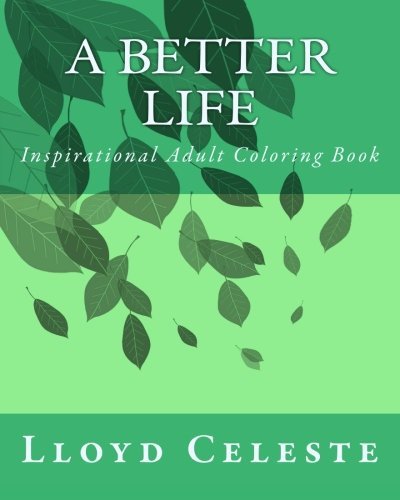 A Better Life: Inspirational Adult Coloring Book (Volume 1)