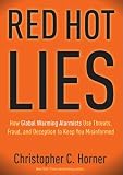  : Red Hot Lies: How Global Warming Alarmists Use Threats, Fraud, and Deception to Keep You Misinformed